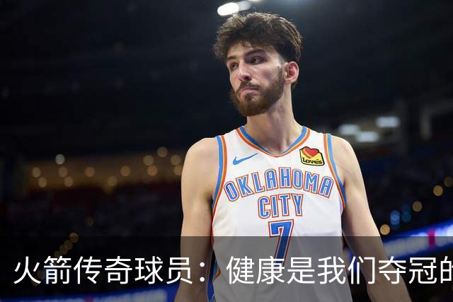 火箭传奇球员：健康是我们夺冠的“生命线